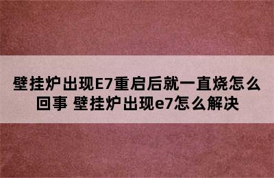 壁挂炉出现E7重启后就一直烧怎么回事 壁挂炉出现e7怎么解决